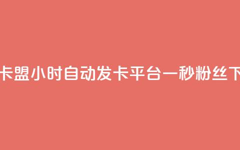游戏卡盟24小时自动发卡平台 - 一秒1w粉丝app 第1张 游戏卡盟24小时自动发卡平台 - 一秒1w粉丝app 第1张