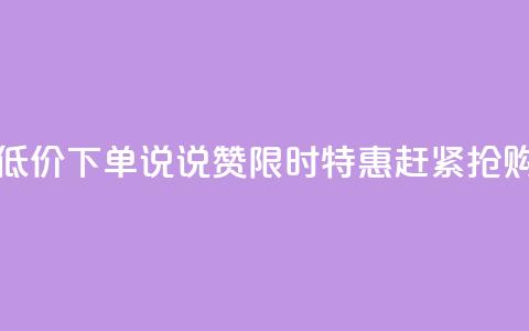 qq说说赞低价下单 - qq说说赞限时特惠	，赶紧抢购。  第1张