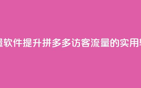 拼多多访客流量软件 - 提升拼多多访客流量的实用软件推荐~  第1张 拼多多访客流量软件 - 提升拼多多访客流量的实用软件推荐~  第1张