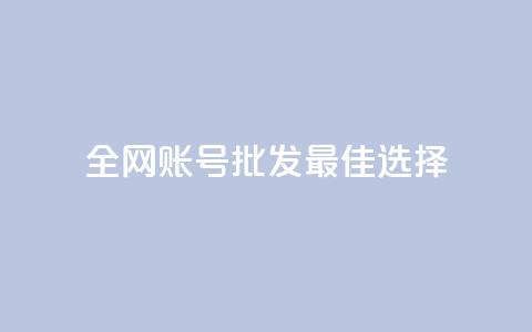 全网账号批发:最佳选择! 第1张 全网账号批发:最佳选择! 第1张