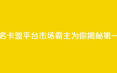 卡盟平台排行榜第一名 - 卡盟平台市场霸主	，为你揭秘第一名的背后真相~  第1张