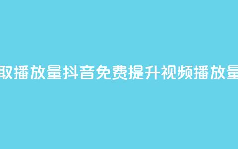 抖音免费获取播放量 - 抖音免费提升视频播放量技巧。  第1张