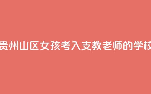 贵州山区女孩考入支教老师的学校  第1张