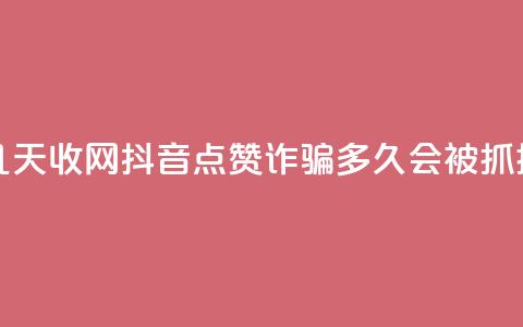 抖音点赞诈骗一般几天收网 - 抖音点赞诈骗多久会被抓捕和收网揭秘~ 第1张 抖音点赞诈骗一般几天收网 - 抖音点赞诈骗多久会被抓捕和收网揭秘~ 第1张