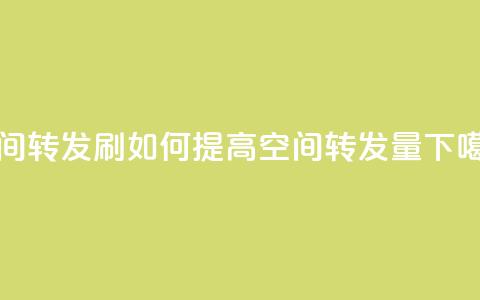 Qq空间转发刷 - 如何提高QQ空间转发量?~ 第1张 Qq空间转发刷 - 如何提高QQ空间转发量?~ 第1张