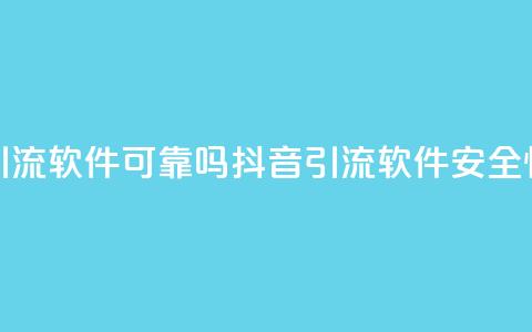 抖音引流软件可靠吗(抖音引流软件安全性评估)  第1张 抖音引流软件可靠吗(抖音引流软件安全性评估)  第1张