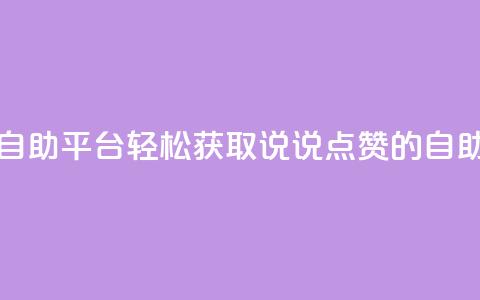 免费领取qq说说赞自助平台 - 轻松获取QQ说说点赞的自助平台风潮!  第1张