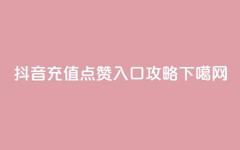 抖音充值点赞入口攻略  第1张