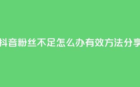 抖音粉丝不足500怎么办?有效方法分享  第1张 抖音粉丝不足500怎么办?有效方法分享  第1张