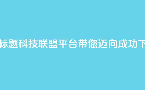 重写标题:cf科技联盟平台带您迈向成功  第1张 重写标题:cf科技联盟平台带您迈向成功  第1张