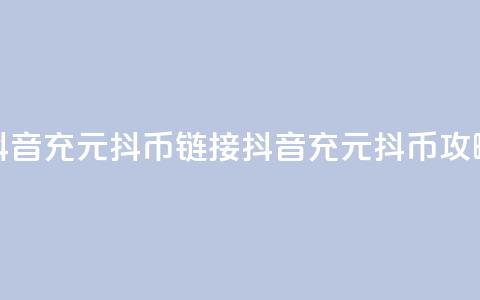 抖音充100元10000抖币链接(抖音充100元10000抖币攻略) 第1张 抖音充100元10000抖币链接(抖音充100元10000抖币攻略) 第1张