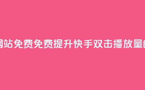 快手双击播放量网站免费 - 免费提升快手双击播放量的网站推荐~  第1张 快手双击播放量网站免费 - 免费提升快手双击播放量的网站推荐~  第1张