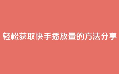 轻松获取10000快手播放量的方法分享 第1张 轻松获取10000快手播放量的方法分享 第1张