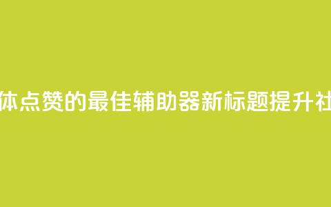 原标题:用于增加社交媒体点赞的最佳辅助器新标题:提升社交媒体点赞的最佳利器 第1张 原标题:用于增加社交媒体点赞的最佳辅助器新标题:提升社交媒体点赞的最佳利器 第1张
