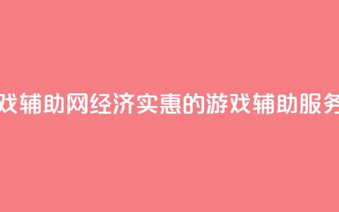 低价游戏辅助网 - 经济实惠的游戏辅助服务~  第1张