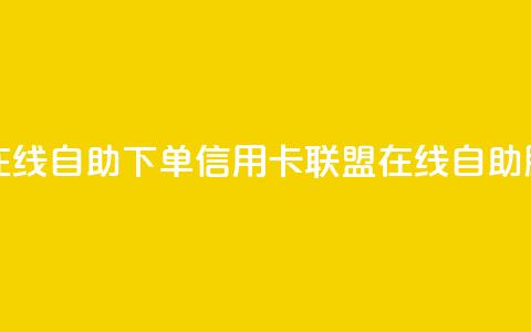 诚信卡盟在线自助下单(信用卡联盟在线自助服务) 第1张 诚信卡盟在线自助下单(信用卡联盟在线自助服务) 第1张