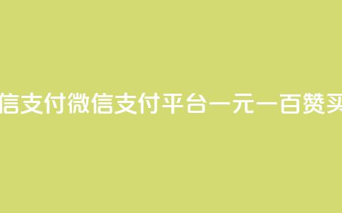 一元一百赞买赞平台微信支付 - 微信支付平台一元一百赞买赞优势完全解析~  第1张 一元一百赞买赞平台微信支付 - 微信支付平台一元一百赞买赞优势完全解析~  第1张
