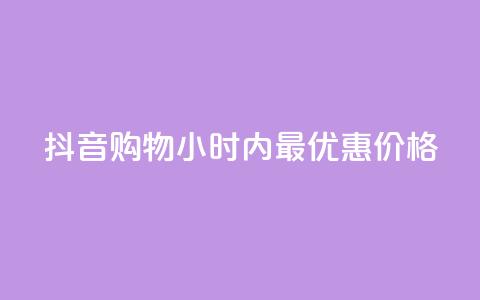 抖音购物24小时内最优惠价格 第1张 抖音购物24小时内最优惠价格 第1张