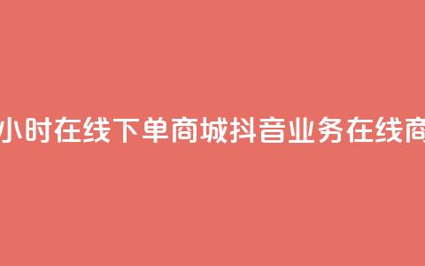 抖音业务24小时在线下单商城(抖音业务在线商城)  第1张