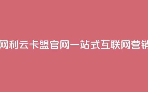 利云卡盟官网 - 利云卡盟官网:一站式互联网营销服务!  第1张 利云卡盟官网 - 利云卡盟官网:一站式互联网营销服务!  第1张