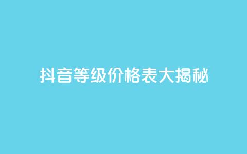 抖音等级价格表大揭秘 1-60级全新解析  第1张 抖音等级价格表大揭秘 1-60级全新解析  第1张