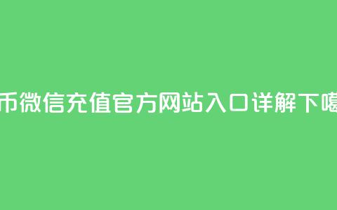 抖币微信充值官方网站入口详解 第1张 抖币微信充值官方网站入口详解 第1张