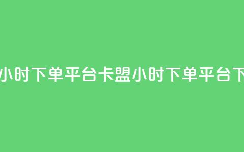 卡盟24小时下单平台QQ(卡盟24小时下单QQ平台)  第1张