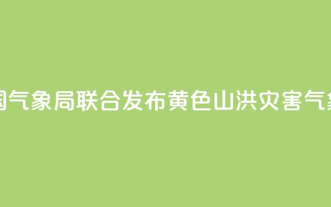 水利部和中国气象局联合发布黄色山洪灾害气象预警 第1张 水利部和中国气象局联合发布黄色山洪灾害气象预警 第1张
