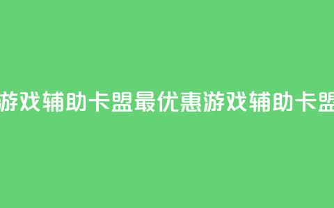 全网最低价游戏辅助卡盟 - 最优惠游戏辅助卡盟价格! 第1张 全网最低价游戏辅助卡盟 - 最优惠游戏辅助卡盟价格! 第1张