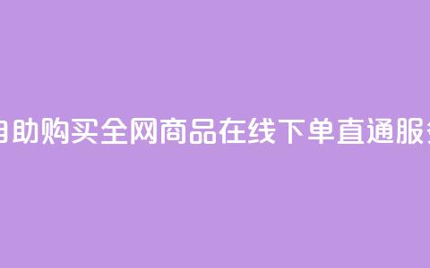 自助购买:全网商品在线下单直通服务 第1张 自助购买:全网商品在线下单直通服务 第1张
