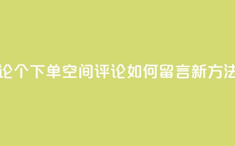 QQ空间评论1个下单(QQ空间评论如何留言：新方法！)  第1张