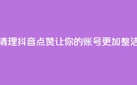 清理抖音点赞，让你的账号更加整洁  第1张