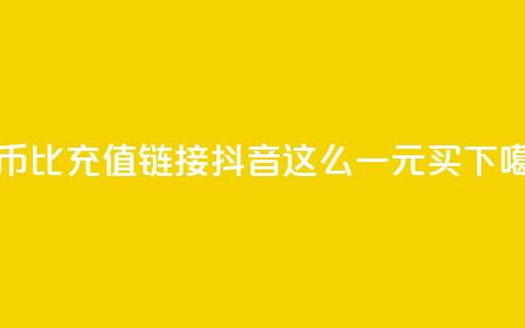 抖币1比1充值链接 - 抖音这么一元买1000  第1张 抖币1比1充值链接 - 抖音这么一元买1000  第1张
