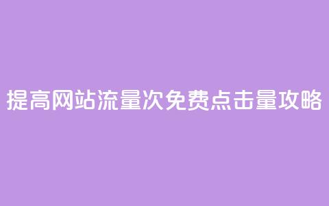 提高网站流量:50000次免费点击量攻略 第1张 提高网站流量:50000次免费点击量攻略 第1张