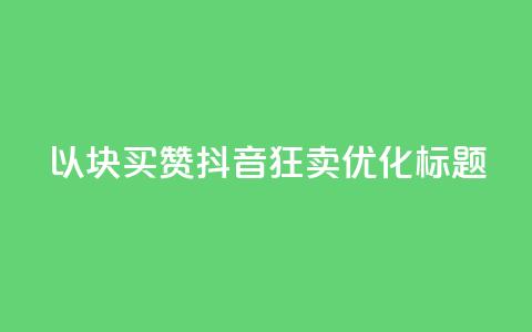 以1000块买赞 抖音狂卖SEO优化标题 第1张 以1000块买赞 抖音狂卖SEO优化标题 第1张