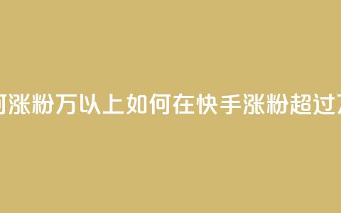 快手如何涨粉2000万以上(如何在快手涨粉超过2000万) 第1张 快手如何涨粉2000万以上(如何在快手涨粉超过2000万) 第1张