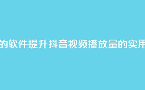 抖音增加播放量的软件 - 提升抖音视频播放量的实用工具推荐!  第1张 抖音增加播放量的软件 - 提升抖音视频播放量的实用工具推荐!  第1张