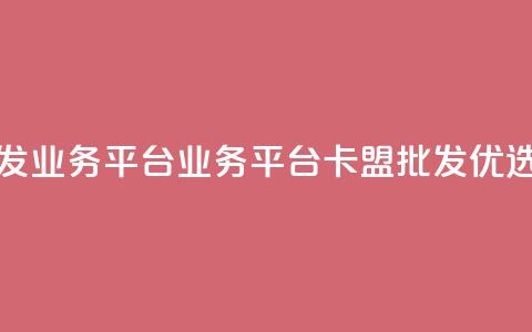 卡盟批发qq业务平台(QQ业务平台卡盟批发优选)  第1张