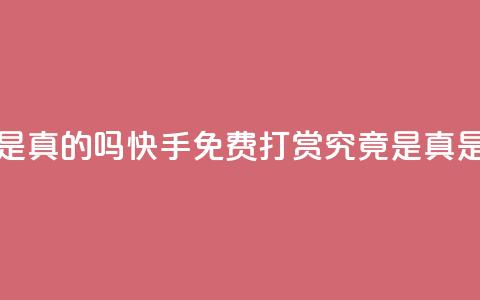 快手免费打赏是真的吗 - 快手免费打赏究竟是真是假揭秘! 第1张 快手免费打赏是真的吗 - 快手免费打赏究竟是真是假揭秘! 第1张