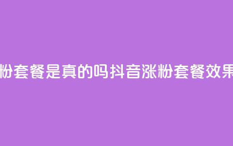 抖音涨粉套餐是真的吗(抖音涨粉套餐效果真实吗) 第1张 抖音涨粉套餐是真的吗(抖音涨粉套餐效果真实吗) 第1张