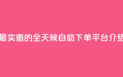 最实惠的QQ全天候自助下单平台介绍 第1张 最实惠的QQ全天候自助下单平台介绍 第1张