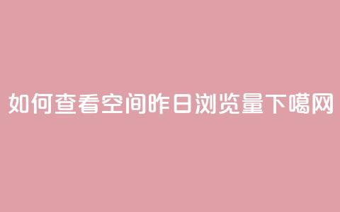 如何查看qq空间昨日浏览量  第1张 如何查看qq空间昨日浏览量  第1张