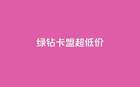 绿钻卡盟超低价 - 获取最低价参加绿钻卡盟。  第1张