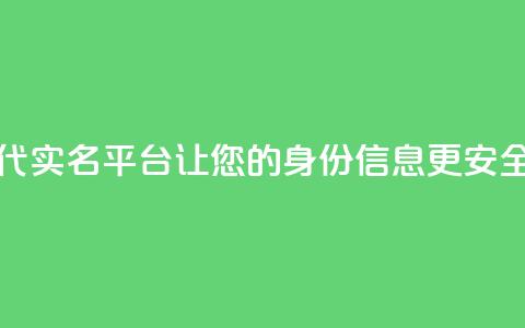Dy代实名平台：让您的身份信息更安全  第1张
