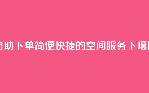 自助下单：简便快捷的空间服务  第1张
