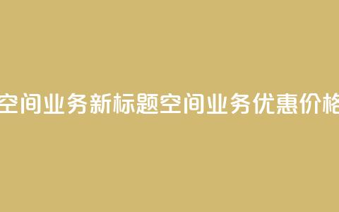 超低价qq空间业务 - 新标题：QQ空间业务优惠价格！!  第1张