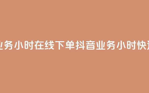 抖音业务24小时在线下单(抖音业务24小时快速下单) 第1张 抖音业务24小时在线下单(抖音业务24小时快速下单) 第1张
