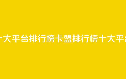 卡盟十大平台排行榜(卡盟排行榜：十大平台推荐)  第1张