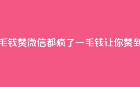 qq一毛钱10000赞(qq微信都疯了!一毛钱让你赞到底!) 第1张 qq一毛钱10000赞(qq微信都疯了!一毛钱让你赞到底!) 第1张