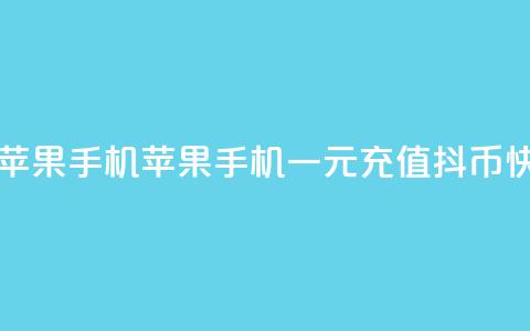 一元10抖币充值入口苹果手机 - 苹果手机一元充值10抖币快捷入口指南!  第1张